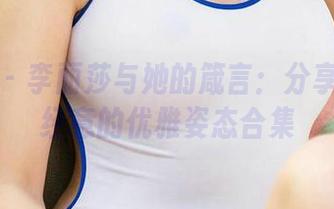 爱尤物 – 李丽莎与她的箴言：分享那些不经意的优雅姿态合集